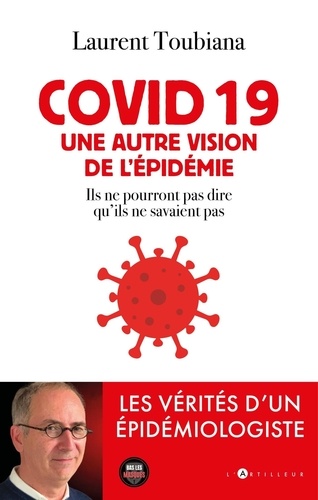 Laurent Toubiana - Covid 19, une autre vision de l'épidémie - Ils ne pourront pas dire qu'ils ne savaient pas.