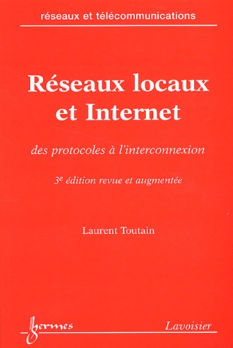 Laurent Toutain - Reseaux Locaux Et Internet. Des Protocoles A L'Interconnexion, 3eme Edition.