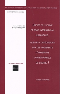 Laurent Trigeaud - Droits de l'homme et droit international humanitaire : quelles conséquences sur les transferts d'armements conventionnels de guerre ?.