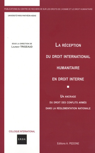 La réception du droit international humanitaire en droit interne. Un ancrage du droit des conflits armés dans la règlementation nationale