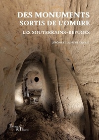 Laurent Triolet et Jérôme Triolet - Des monuments sortis de l'ombre - Les souterrains-refuges.