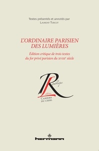Laurent Turcot - L'ordinaire parisien des Lumières - Edition critique de trois textes du for privé parisien du XVIIIe siècle.