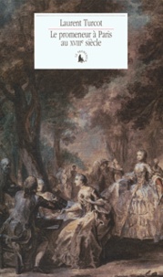 Laurent Turcot - Le promeneur à Paris au XVIIIe siècle.