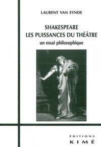 Laurent Van Eynde - Shakespeare, les puissances du théâtre - Un essai philosophique.
