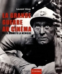 Laurent Véray - La Grande Guerre au cinéma - De la gloire à la mémoire.