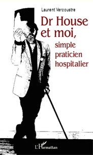 Laurent Vercoustre - Dr House et moi, simple praticien hospitalier.