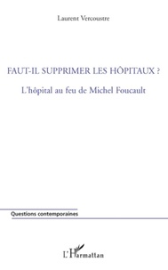 Laurent Vercoustre - Faut-il supprimer les hôpitaux ? - L'hôpital au feu de Michel Foucault.