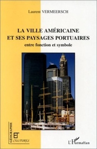 Laurent Vermeersch - Géographie et Cultures  : La ville américaine et ses paysages portuaires - Entre fonction et symbole.