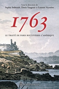 Laurent Veyssière et Denis Vaugeois - 1763 - Le traité de Paris bouleverse l'Amérique.