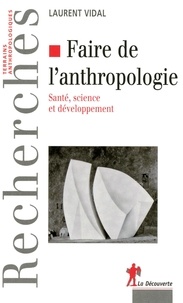 Laurent Vidal - Faire de l'anthropologie : santé, science et développement.