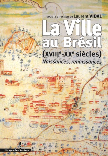 Laurent Vidal et James Holston - La Ville au Brésil (XVIIIe-XXe siècles) - Naissances, renaissances.