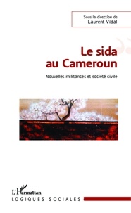 Laurent Vidal - Le sida au Cameroun - Nouvelles militances et société civile.
