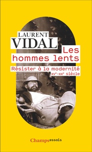 Laurent Vidal - Les hommes lents - Résister à la modernité - XVe-XXe siècle.