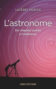 Laurent Vigroux - L'astronome - Du chapeau pointu à l'ordinateur.