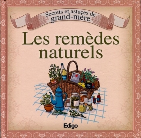 Laurent Vinet et Sonia de Sousa - Les remèdes naturels - Secrets et astuces de grand-mère.