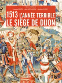 Laurent Vissière et Alain Marchandisse - 1513 l'année terrible - Le siège de Dijon.