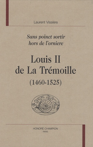 Louis II de La Trémoille (1460-1525). Sans poinct sortir hors de l'orniere