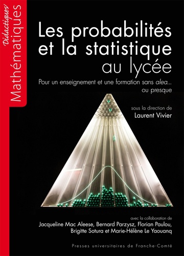 Laurent Vivier - Les probabilités et la statistique au lycée - Pour un enseignement et une formation sans aléa... ou presque.