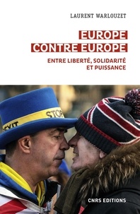 Laurent Warlouzet - Europe contre Europe - Entre liberté, solidarité et puissance.