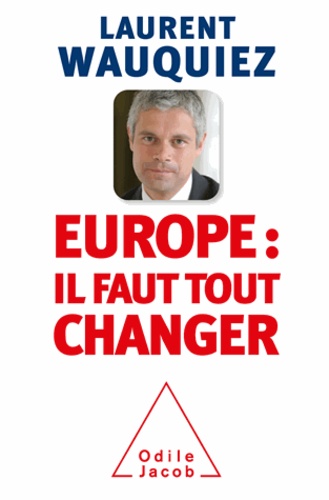 Laurent Wauquiez - Europe : il faut tout changer.
