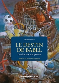 Laurent Wirth - Le destin de Babel - Une histoire européenne.
