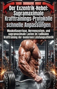 Der Exzentrik-Hebel: Supramaximale Krafttrainings-Protokolle für extrem schnelle Anpassungen