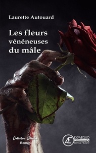 Laurette Autouard - Les fleurs vénéneuses du mâle.