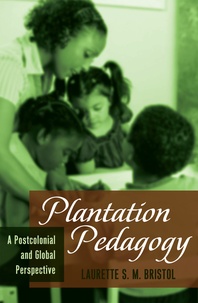 Laurette s. m. Bristol - Plantation Pedagogy - A Postcolonial and Global Perspective.