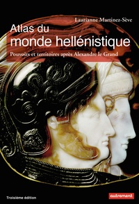 Laurianne Martinez-Sève - Atlas du monde hellénistique (336-31 av. J.-C.) - Pouvoir et territoires après Alexandre le Grand.