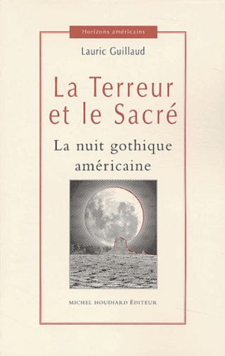 Lauric Guillaud - La Terreur et le Sacré - La nuit gothique américaine.