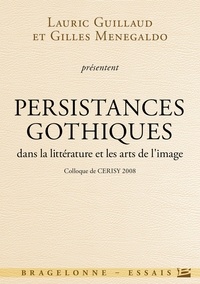Lauric Guillaud et Gilles Menegaldo - Persistances gothiques dans la littérature et les arts de l'image - Colloque de Cerisy 2008.