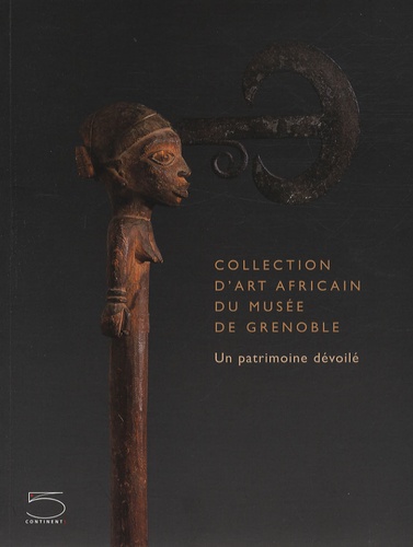 Laurick Zerbini - Collection d'art africain du musée de Grenoble - Un patrimoine dévoilé.