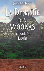 Laurie Alice Dumas - La dynastie des Wookas - Tome 2 - Le jour du destin.
