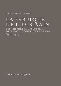 Laurie-Anne Laget - La fabrique de l'écrivain - Les premières greguerias de Ramon Gomez de la Serna (1910-1923).