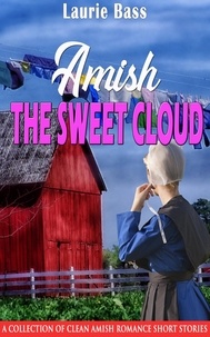  Laurie Bass - Amish The Sweet Cloud:  A Collection of Clean Amish Romance Short Stories.