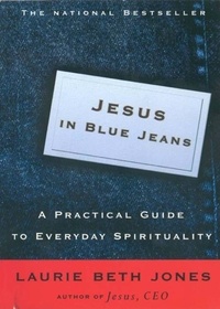Laurie Beth Jones - Jesus in Blue Jeans - A Practical Guide to Everyday Spirituality.