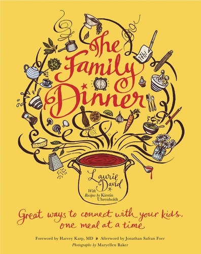 The Family Dinner. Great Ways to Connect with Your Kids, One Meal at a Time