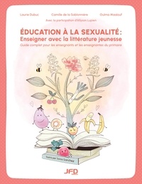 Laurie Dubuc et Camille de la Sablonnière - Éducation à la sexualité : Enseigner avec la littérature jeunesse - Guide complet pour les enseignants et les enseignantes du primaire.
