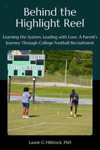 Behind the Highlight Reel: Learning the System, Leading with Love: A Parent’s Journey Through College Football Recruitment