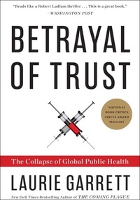 Laurie Garrett - Betrayal of Trust - The Collapse of Global Public Health.
