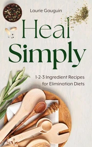 Heal Simply: 1-2-3 Ingredient Recipes for Elimination Diets