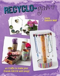 Laurie Goldrich Wolf - Recyclo-gami - 40 Crafts to Make your Friends GREEN with Envy!.