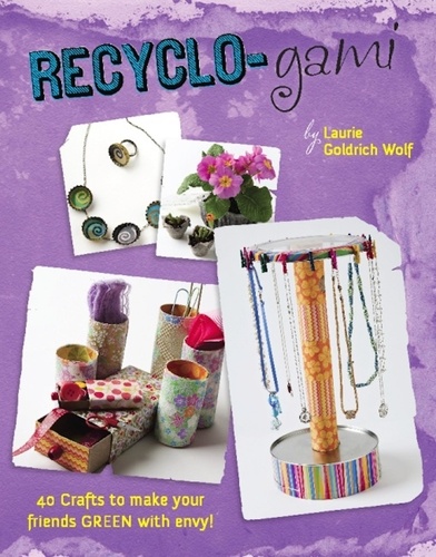 Recyclo-gami. 40 Crafts to Make your Friends GREEN with Envy!