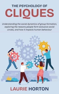 The Psychology of Cliques: Understanding the social dynamics of group formation, exploring the reasons people form exclusive social circles, and how it impacts human behaviour