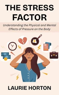 The Stress Factor: Understanding the Physical and Mental Effects of Pressure on the Body