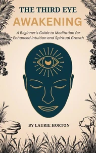 The Third Eye Awakening: A Beginner's Guide to Meditation for Enhanced Intuition and Spiritual Growth