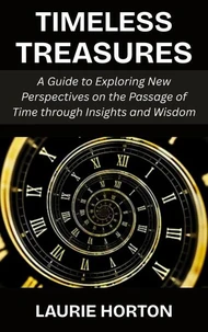 Timeless Treasures: A Guide to Exploring New Perspectives on the Passage of Time through Insights and Wisdom