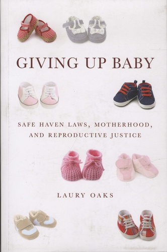 Laurie Oaks - Giving Up Baby - Sahe Haven Laws, Motherhood, and Reproductive Justice.