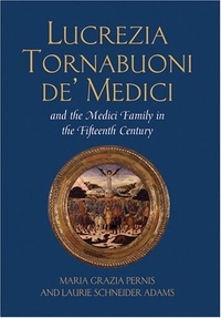 Laurie Schneider Adams et Maria Grazia Pernis - Lucrezia Tornabuoni de’ Medici and The Medici Family in the Fifteenth Century.