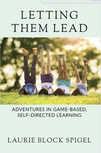  Laurie Spigel - Letting Them Lead: Adventures In Game-Based, Self-Directed Learning.